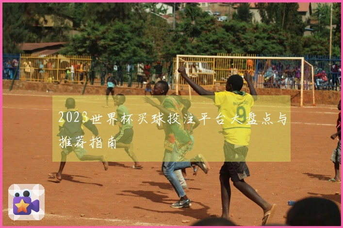 2023世界杯买球投注平台大盘点与推荐指南