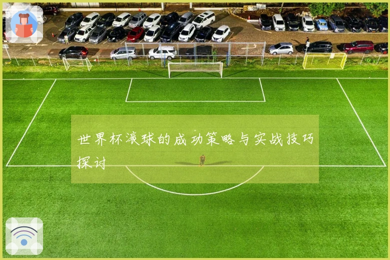 世界杯滚球的成功策略与实战技巧探讨