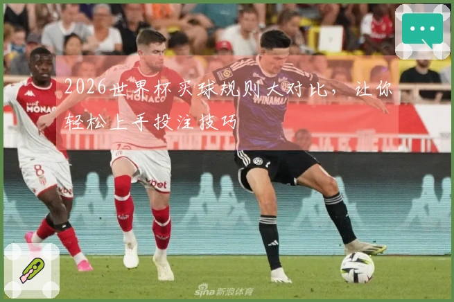 2026世界杯买球规则大对比，让你轻松上手投注技巧