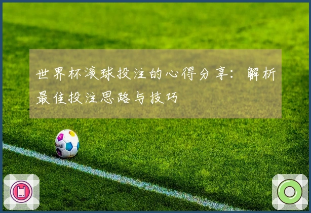 世界杯滚球投注的心得分享：解析最佳投注思路与技巧